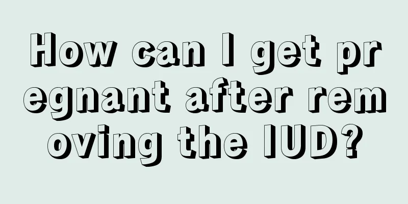 How can I get pregnant after removing the IUD?