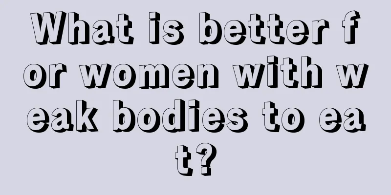 What is better for women with weak bodies to eat?