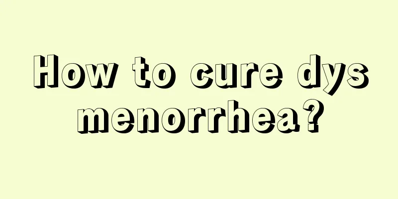 How to cure dysmenorrhea?