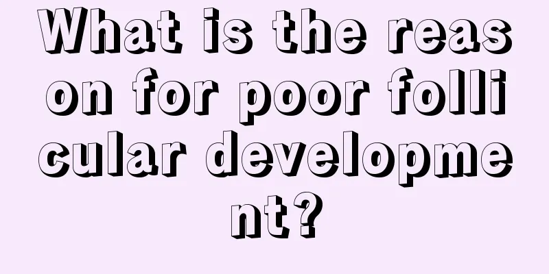 What is the reason for poor follicular development?