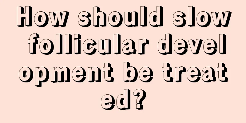 How should slow follicular development be treated?