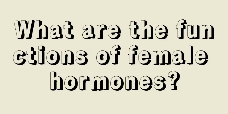 What are the functions of female hormones?