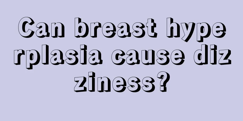 Can breast hyperplasia cause dizziness?