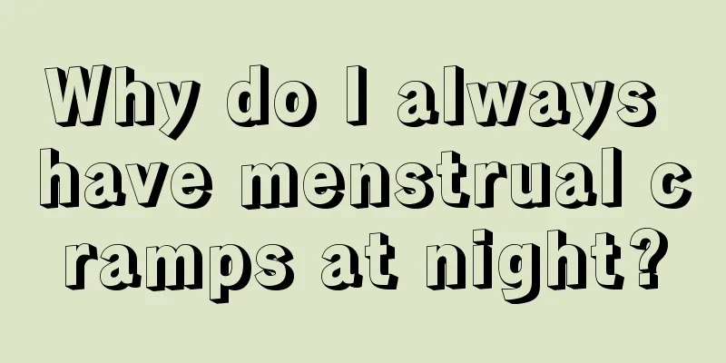 Why do I always have menstrual cramps at night?