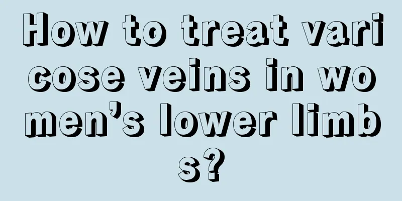 How to treat varicose veins in women’s lower limbs?