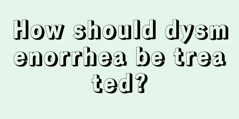 How should dysmenorrhea be treated?