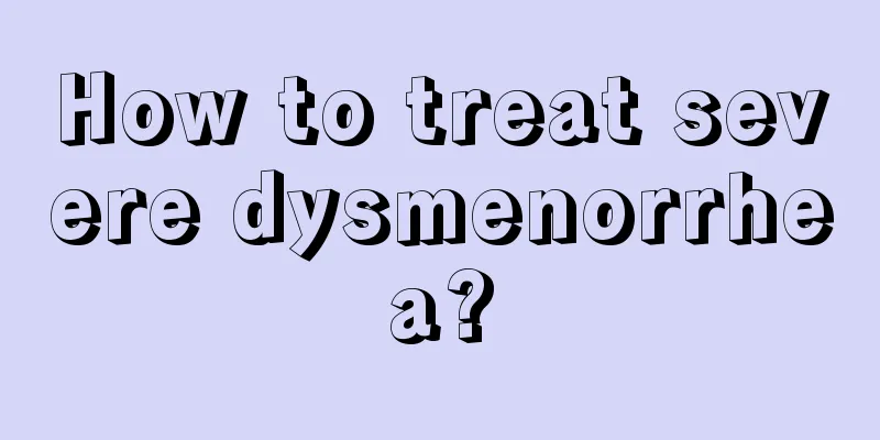 How to treat severe dysmenorrhea?