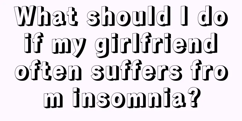 What should I do if my girlfriend often suffers from insomnia?