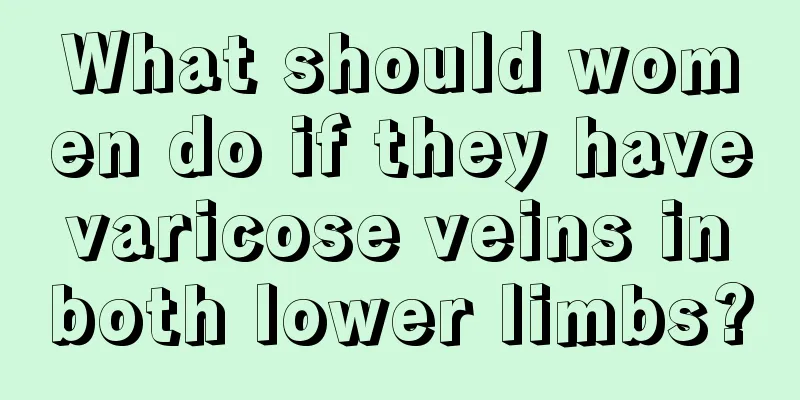 What should women do if they have varicose veins in both lower limbs?