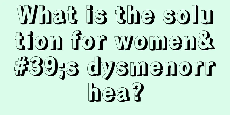 What is the solution for women's dysmenorrhea?