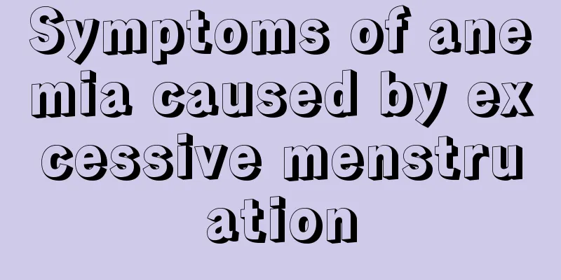 Symptoms of anemia caused by excessive menstruation