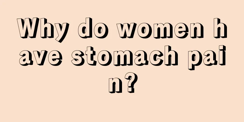 Why do women have stomach pain?