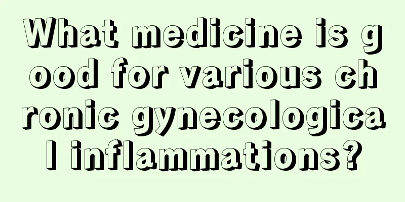 What medicine is good for various chronic gynecological inflammations?