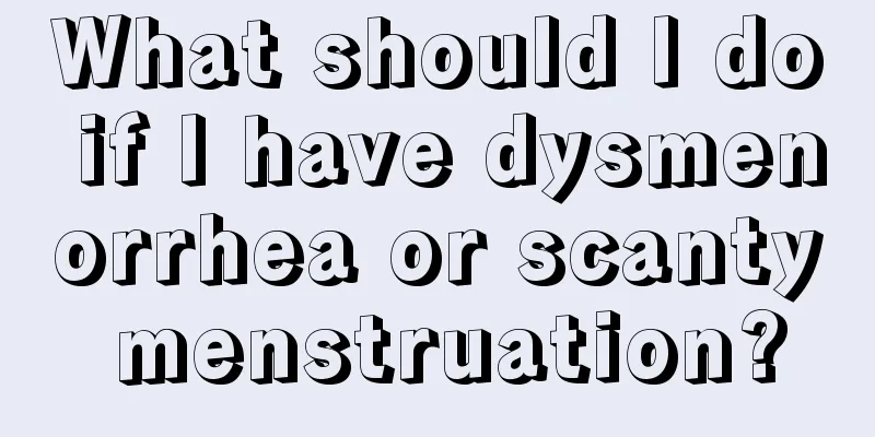 What should I do if I have dysmenorrhea or scanty menstruation?