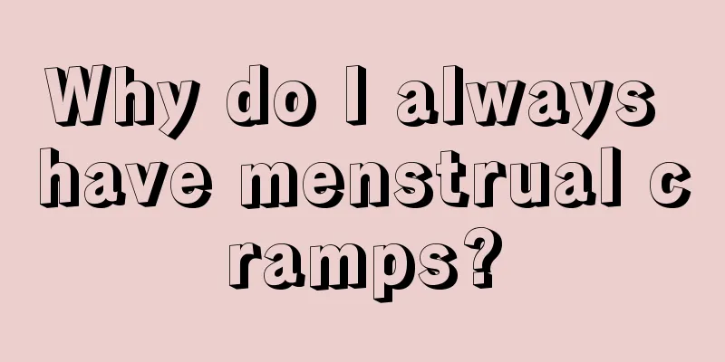 Why do I always have menstrual cramps?