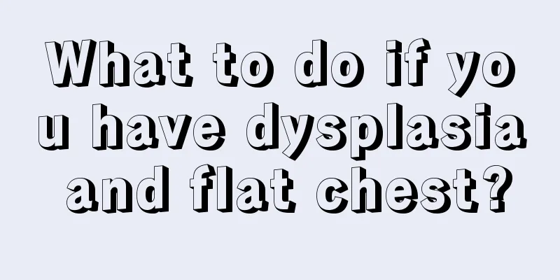 What to do if you have dysplasia and flat chest?