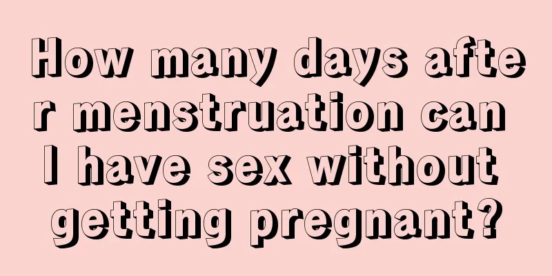 How many days after menstruation can I have sex without getting pregnant?