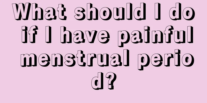 What should I do if I have painful menstrual period?