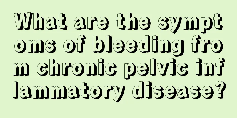 What are the symptoms of bleeding from chronic pelvic inflammatory disease?