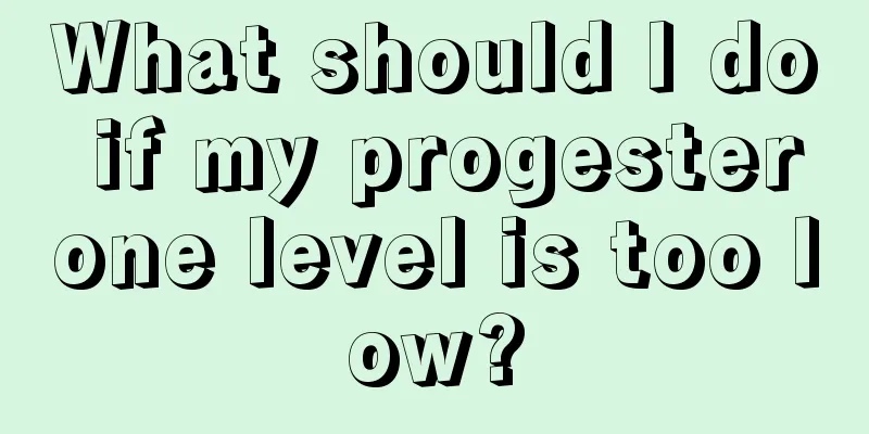 What should I do if my progesterone level is too low?