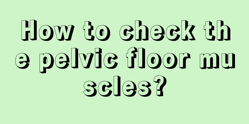 How to check the pelvic floor muscles?