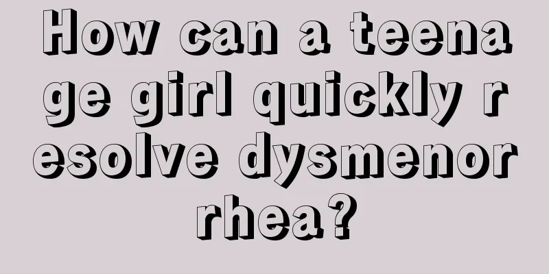 How can a teenage girl quickly resolve dysmenorrhea?