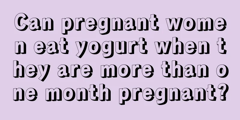 Can pregnant women eat yogurt when they are more than one month pregnant?