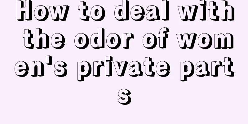 How to deal with the odor of women's private parts