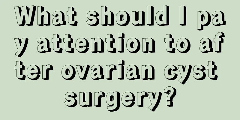 What should I pay attention to after ovarian cyst surgery?