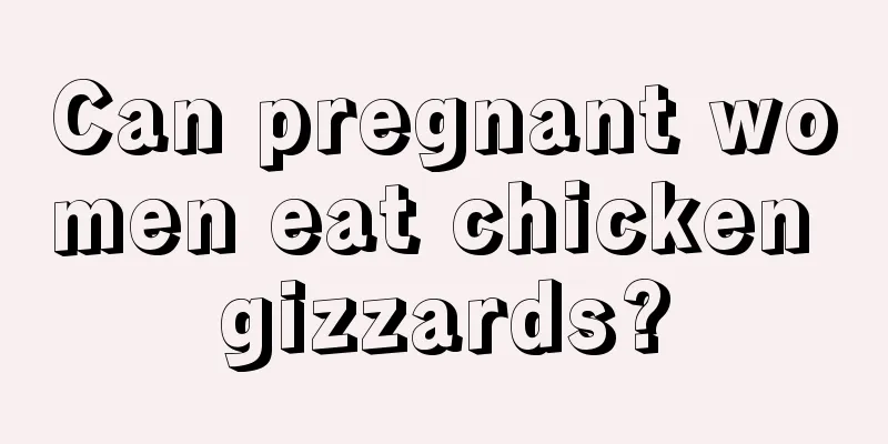 Can pregnant women eat chicken gizzards?