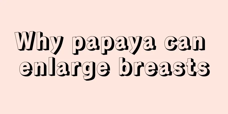 Why papaya can enlarge breasts