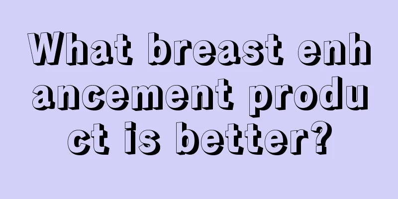 What breast enhancement product is better?