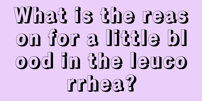 What is the reason for a little blood in the leucorrhea?