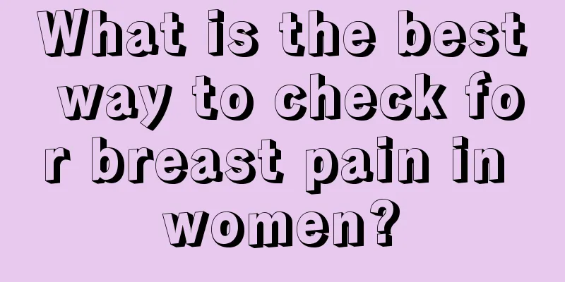 What is the best way to check for breast pain in women?