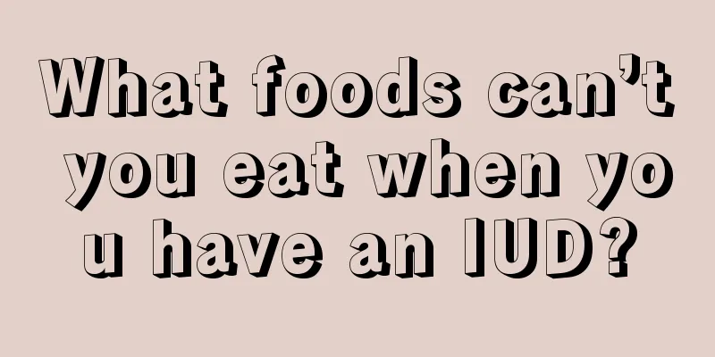 What foods can’t you eat when you have an IUD?