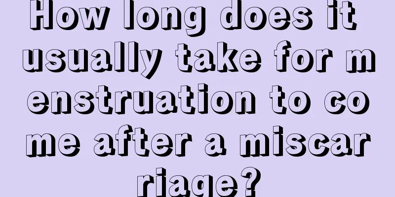 How long does it usually take for menstruation to come after a miscarriage?