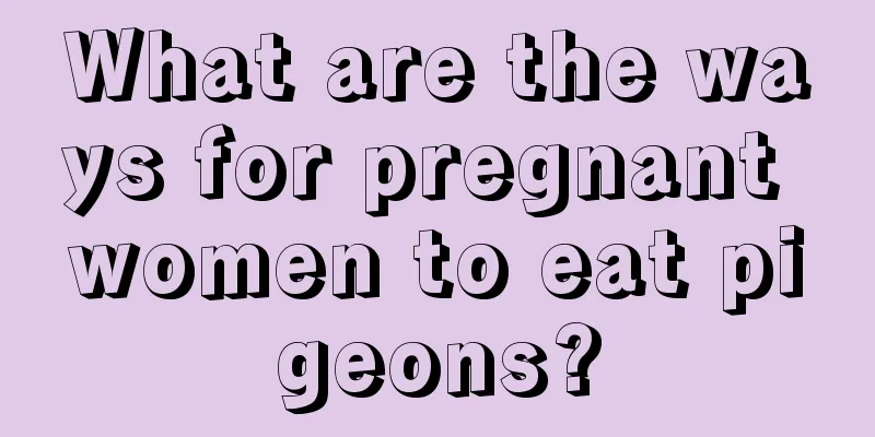 What are the ways for pregnant women to eat pigeons?