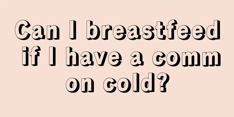 Can I breastfeed if I have a common cold?