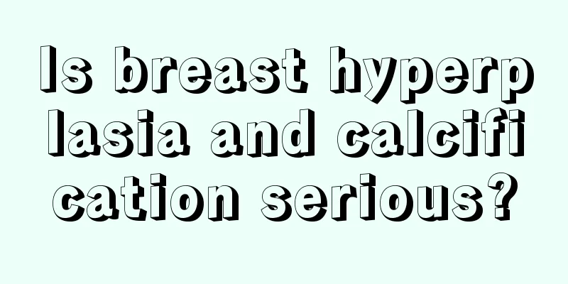 Is breast hyperplasia and calcification serious?