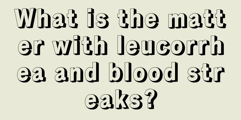 What is the matter with leucorrhea and blood streaks?