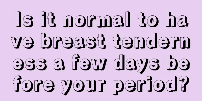 Is it normal to have breast tenderness a few days before your period?