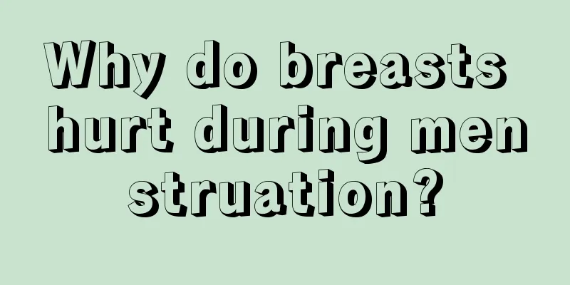 Why do breasts hurt during menstruation?