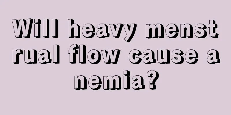 Will heavy menstrual flow cause anemia?