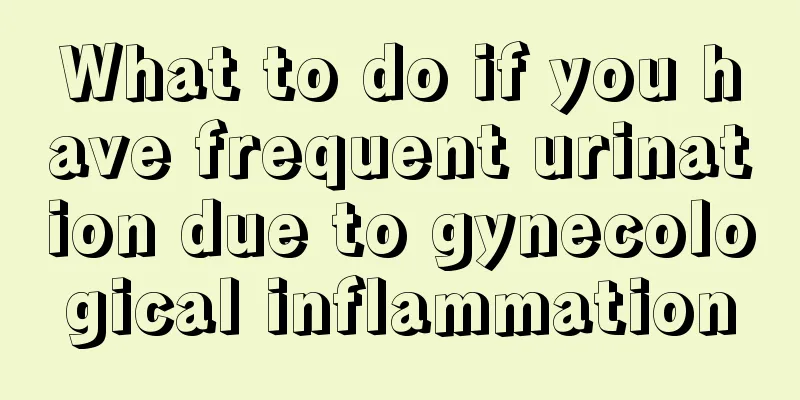 What to do if you have frequent urination due to gynecological inflammation