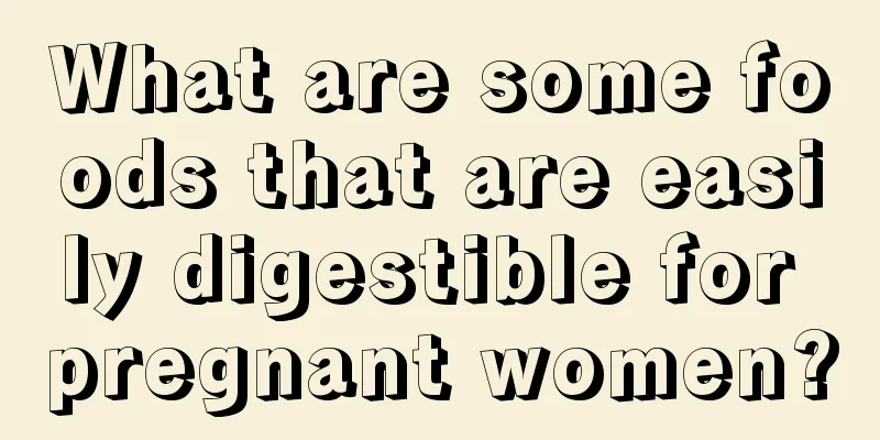 What are some foods that are easily digestible for pregnant women?