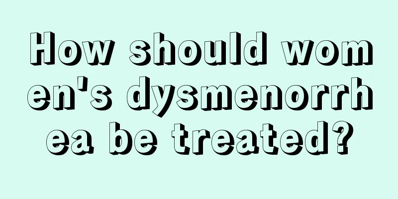 How should women's dysmenorrhea be treated?