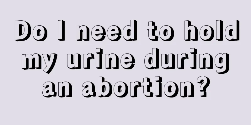 Do I need to hold my urine during an abortion?