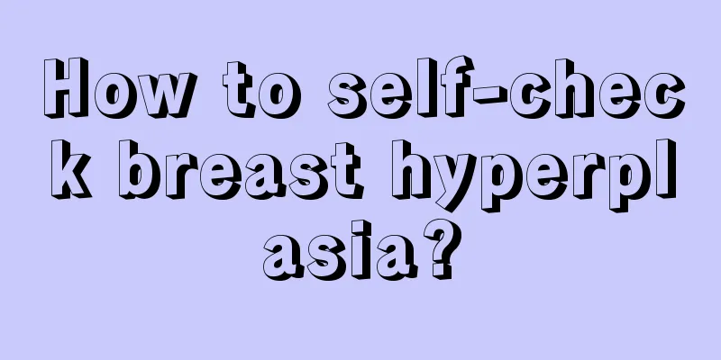 How to self-check breast hyperplasia?