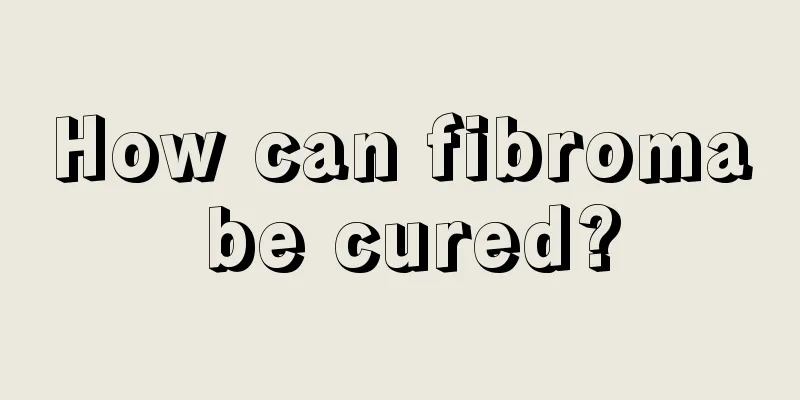 How can fibroma be cured?