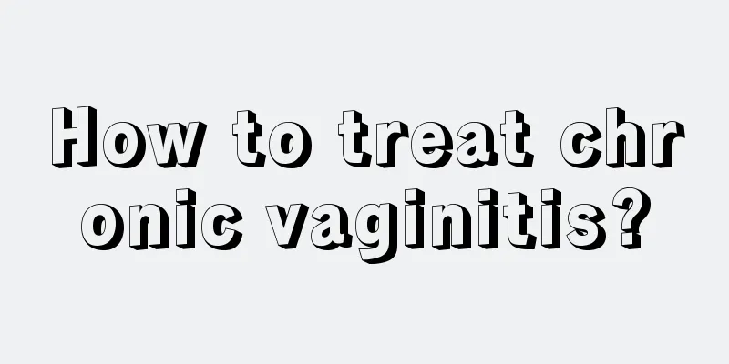 How to treat chronic vaginitis?